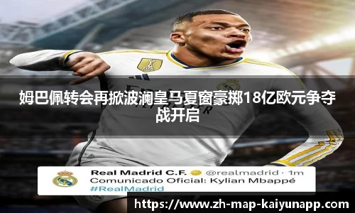 姆巴佩转会再掀波澜皇马夏窗豪掷18亿欧元争夺战开启